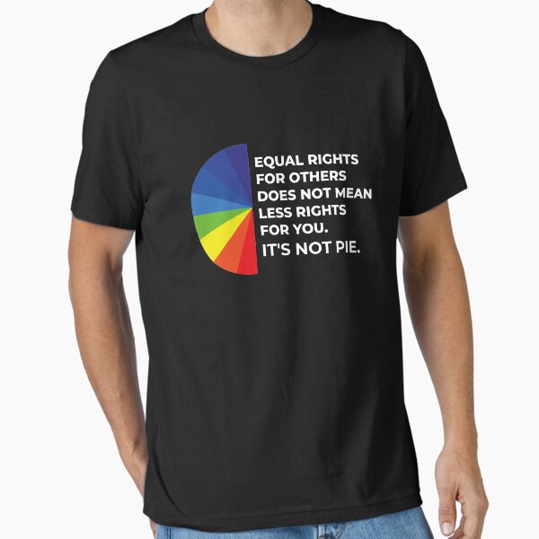 Equal rights for others does not mean less rights for you. It's not Pie. T-Shirt
