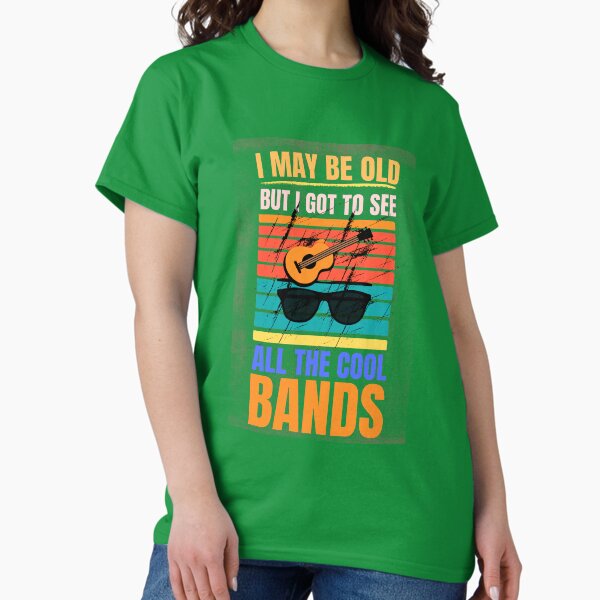 I May Be Old But I Got To See All The Cool Bands | Vintage Music Lover Design T-Shirt