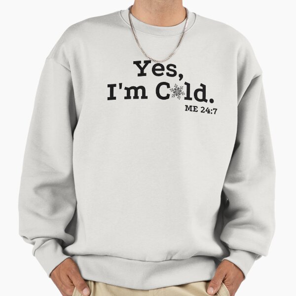 Yes, I'm Cold. ME 24:7 with Snowflake Version 2 by Boo-da-chay Sweatshirt