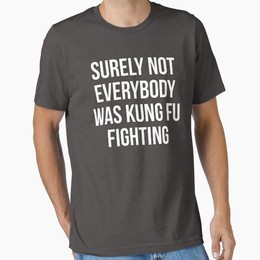 Surely Not Everybody Was Kung Fu Fighting T-Shirt