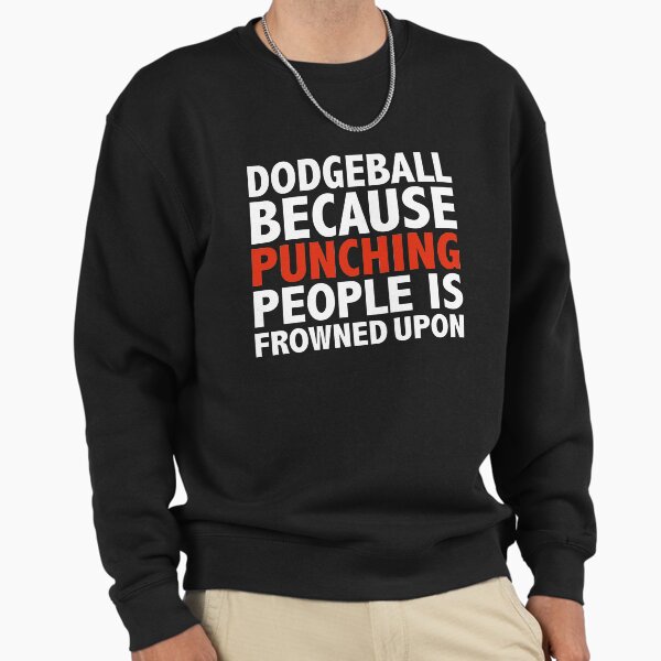 Dodgeball because punching people is frowned upon Sweatshirt