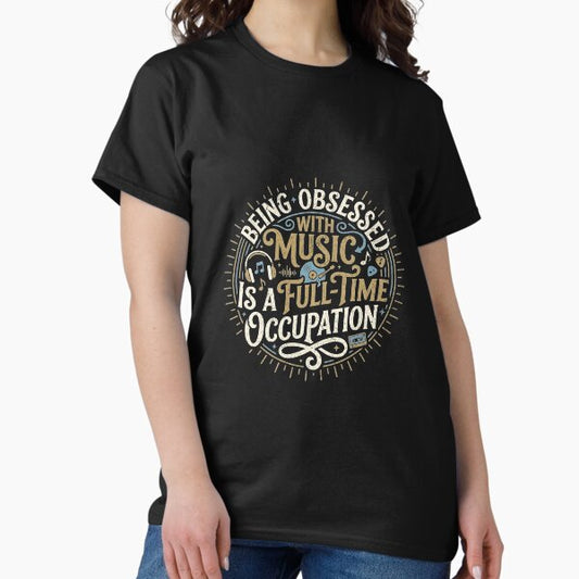 Being obsessed with music is a full-time occupation T-Shirt