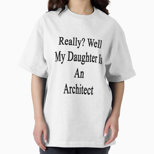 Really? Well My Daughter Is An Architect T-Shirt