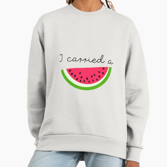 I Carried A Watermelon Sweatshirt