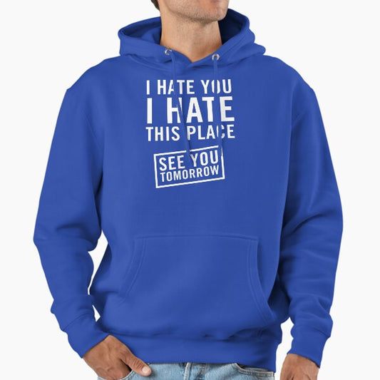 I hate you. I hate this place. See you tomorrow Hoodie