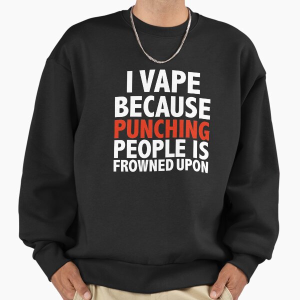 I vape because punching people is frowned upon vaping vaper Sweatshirt