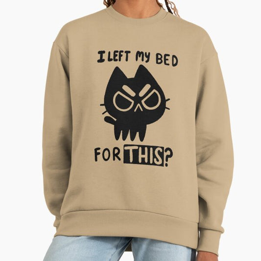 I Left My Bed for this? Sweatshirt