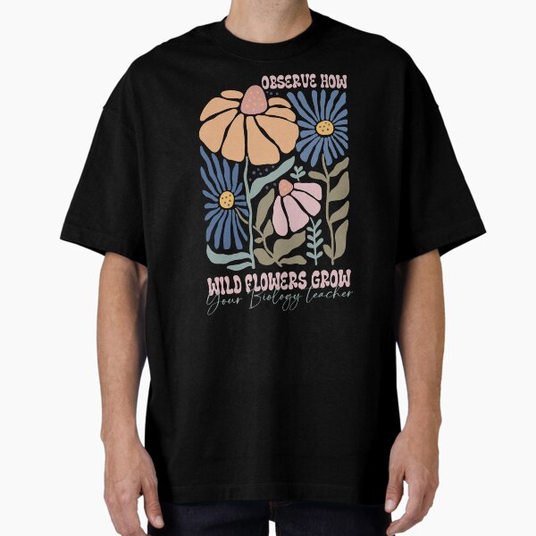 Observe how wild flowers grow T-Shirt