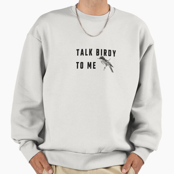 Talk Birdy To Me Sweatshirt