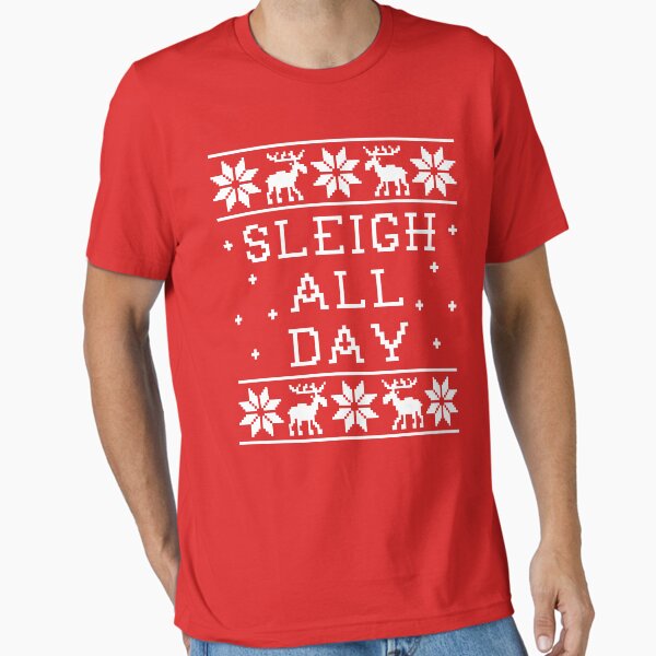 Sleigh All Day - Ugly Christmas Sweater T-Shirt