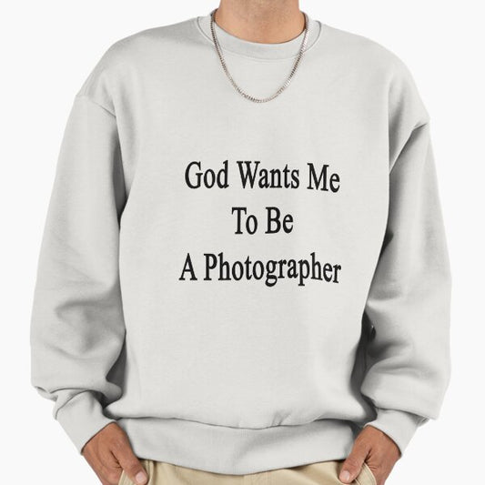 God Wants Me To Be A Photographer Sweatshirt