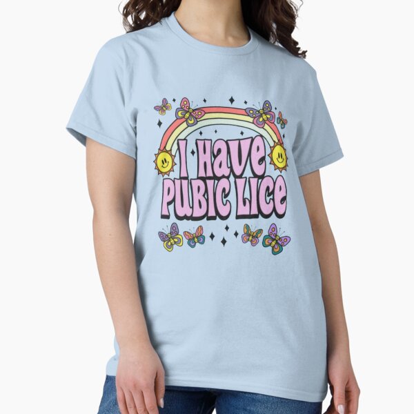 I Have Pubic Lice, Funny Shirt T-Shirt