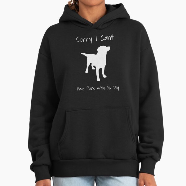 Sorry I Can't I Have Plans With My Dog Funny Hoodie