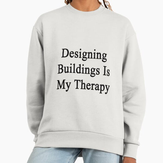 Designing Buildings Is My Therapy Sweatshirt