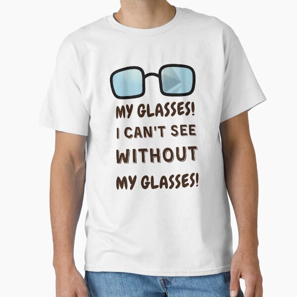 My glasses! I can't see without my glasses! T-Shirt