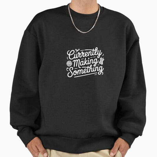 Currently Making Something Craft Sweatshirt