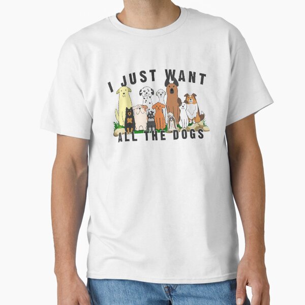 I Just Want All The Dogs T-Shirt