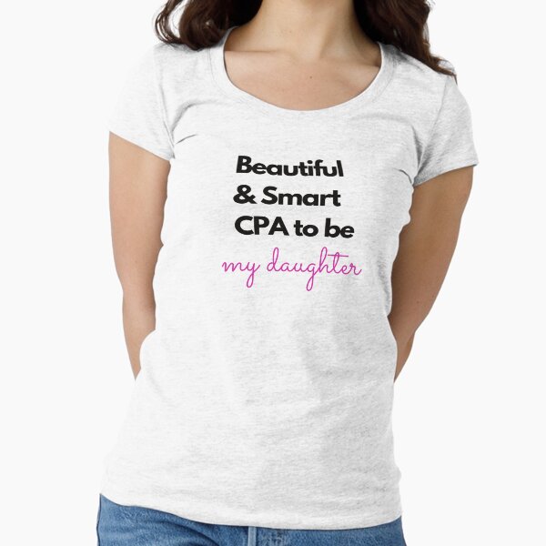 Beautiful and smart CPA to be. My daughter. Design for a proud mom. Fitted Scoop T-Shirt