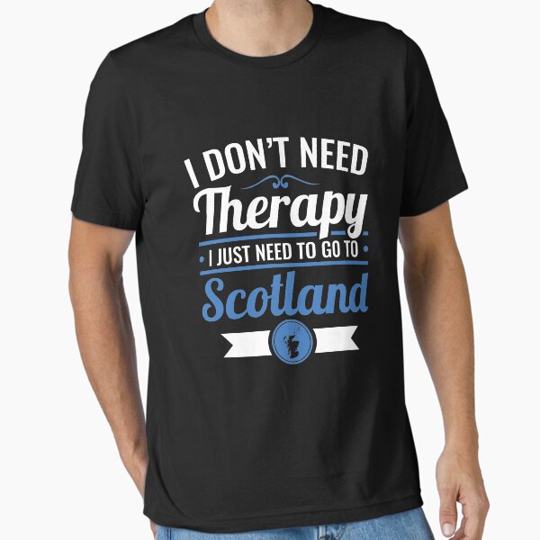 I Don't Need Therapy I Just Need To Go To Scotland Travel T-Shirt