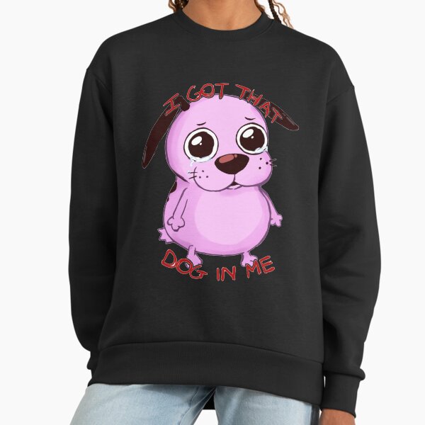 I got that dog in me - Courage The Cowardly Dog Sweatshirt