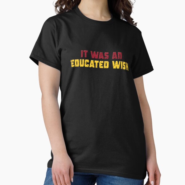 It was an educated wish (Quote from Marvel’s Deadpool & Wolverine) T-Shirt