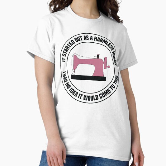 Sewing It Started out As a Harmless Hobby T-Shirt