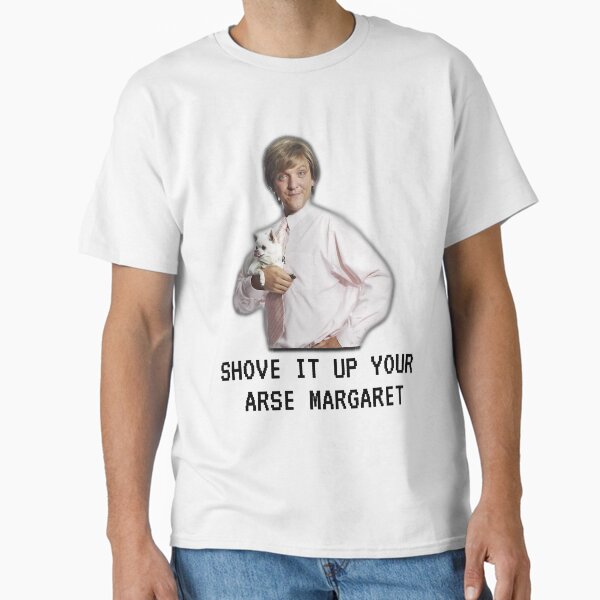 Mr G drama, Shove it up your arse margaret, Funny T-Shirt