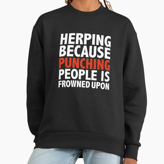 Herping because punching people is frowned upon Herp Sweatshirt