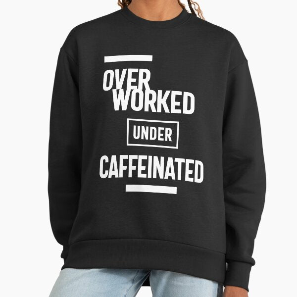 Overworked Under Caffeinated Sweatshirt