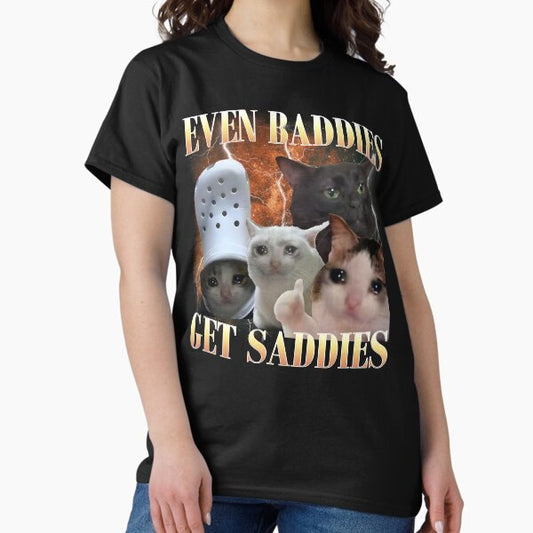 Even Baddies Get Saddies Funny Cat Meme T-Shirt