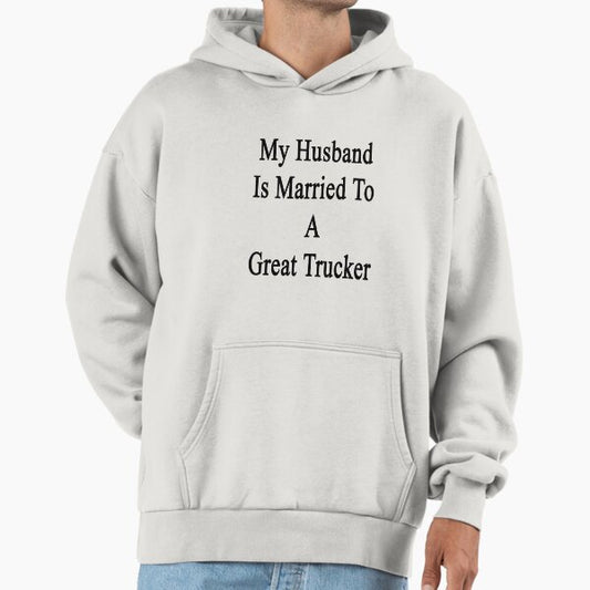 My Husband Is Married To A Great Trucker Hoodie