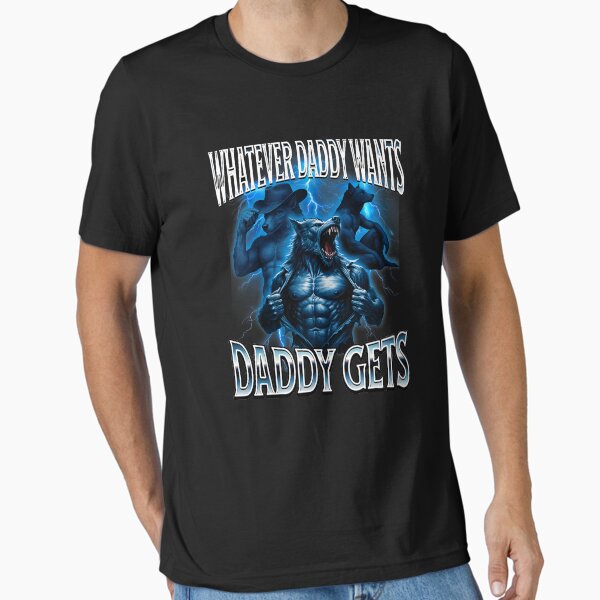 Whatever Daddy Wants Daddy Gets Alpha Wolf Meme Cringe Furry T-Shirt
