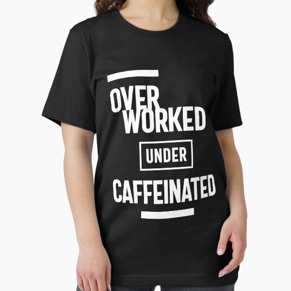 Overworked Under Caffeinated T-Shirt