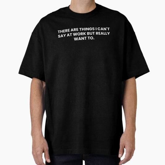 There Are Things I Can't Say At Work But Really Want To Funny Work Saying T-Shirt