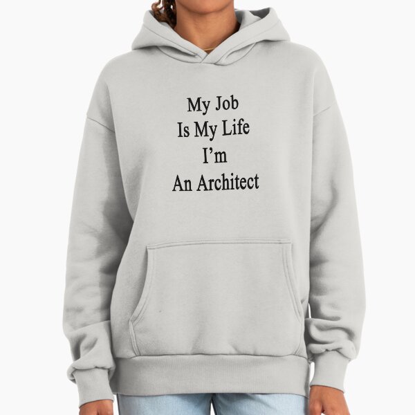 My Job Is My Life I'm An Architect Hoodie