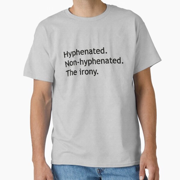 Hyphenated Non-hyphenated. The irony. T-Shirt