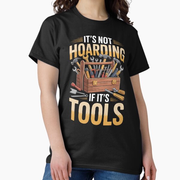 It’s Not Hoarding If It’s Tools Handyman Woodwork – DIY Craftsman Joke T-Shirt