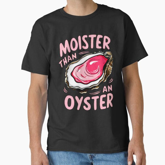 Moister than an oyster T-Shirt
