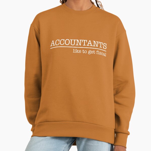 Accountants like to get fiscal Sweatshirt