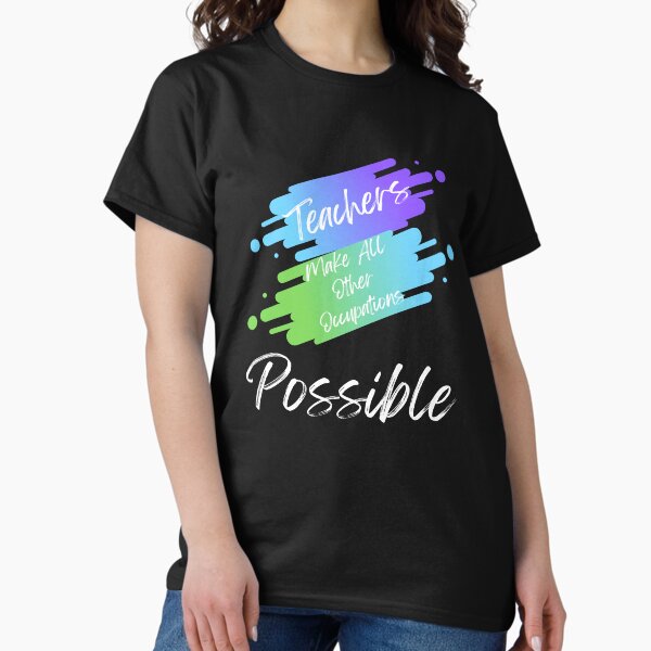 Teachers Make All Other Occupations Possible Colorful T-Shirt