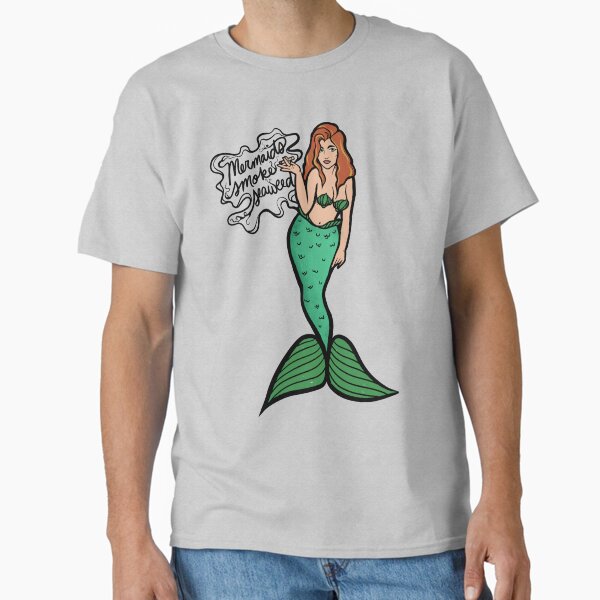 Mermaids smoke seaweed T-Shirt