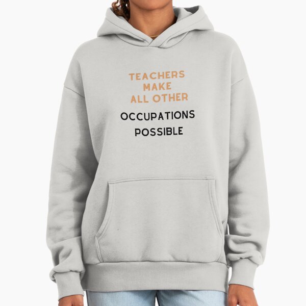 Teachers make all other occupations possible Hoodie