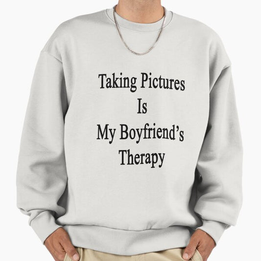 Taking Pictures Is My Boyfriend's Therapy Sweatshirt
