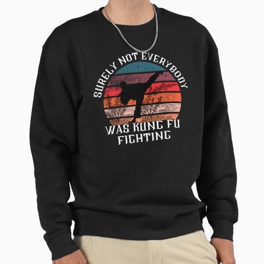 Surely Not Everybody Was Kung Fu Fighting Sweatshirt