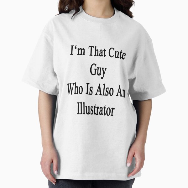 I'm That Cute Guy Who Is Also An Illustrator T-Shirt