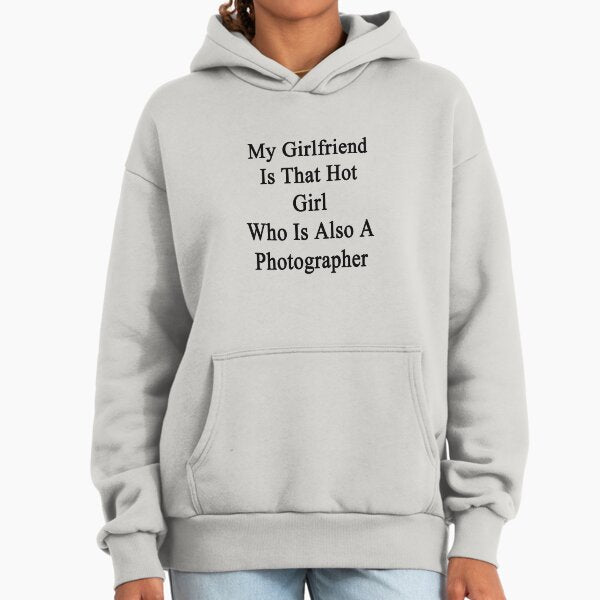 My Girlfriend Is That Hot Girl Who Is Also A Photographer Hoodie