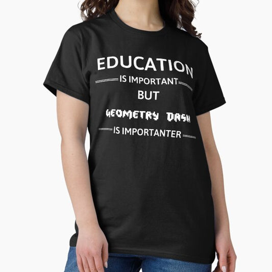 Education Is Important But Geometry Dash Is Importanter T-Shirt