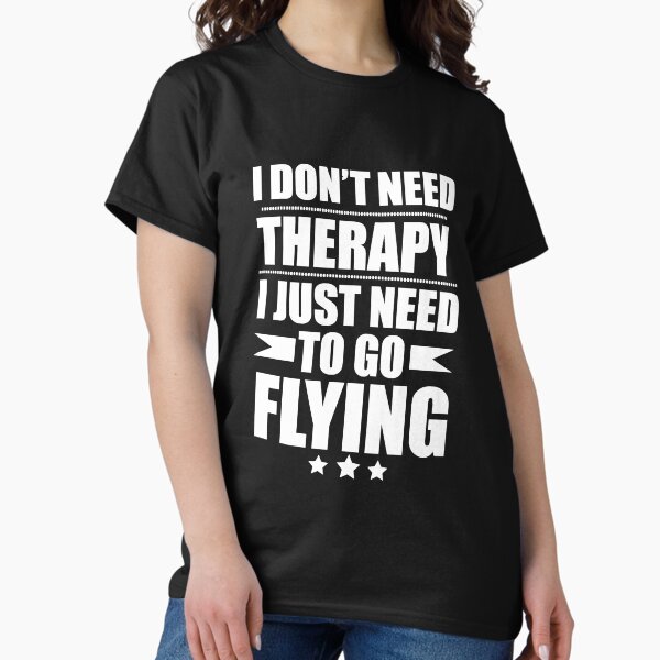 I Don't Need Therapy Just Need to go flying T-Shirt