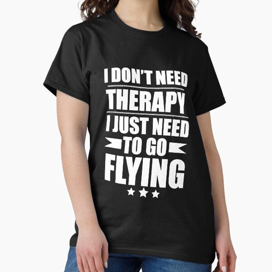 I Don't Need Therapy Just Need to go flying T-Shirt