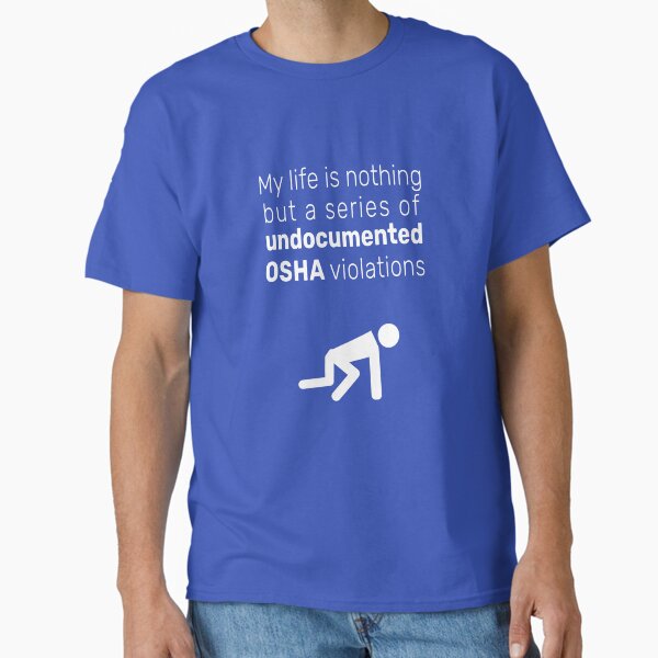 Undocumented OSHA violations T-Shirt